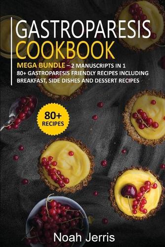 Gastroparesis Cookbook: MEGA BUNDLE - 2 Manuscripts in 1 - 80+ Gastroparesis - friendly recipes to enjoy diet and live a healthy life (Paperback)