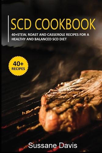 Scd Cookbook: 40+ Stew, Roast and Casserole recipes for a healthy and balanced SCD diet (Paperback)