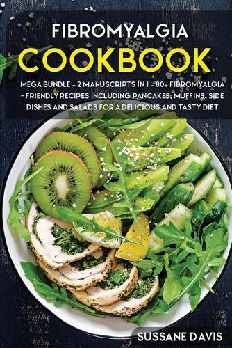 Fibromyalgia Cookbook: MEGA BUNDLE - 2 Manuscripts in 1 - 80+ Fibromyalgia - friendly recipes including pancakes, muffins, side dishes and salads for a delicious and tasty diet (Paperback)