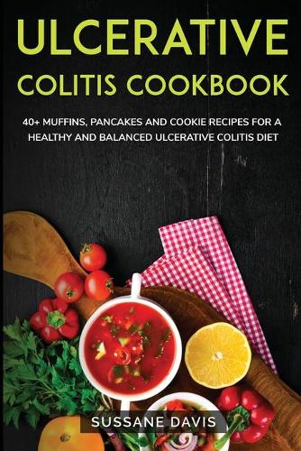 Ulcerative Colitis Cookbook: 40+ Muffins, Pancakes and Cookie recipes for a healthy and balanced Ulcerative Colitis diet (Paperback)