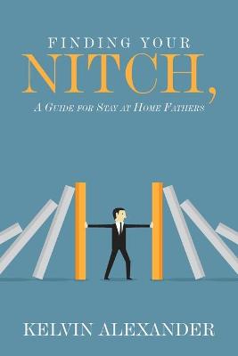Finding Your Nitch: A Guide for Stay at Home Fathers (Paperback)