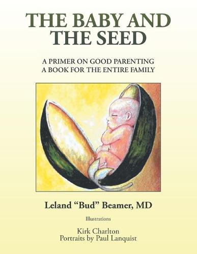 The Baby and the Seed: A Primer on Good Parenting a Book for the Entire Family (Paperback)