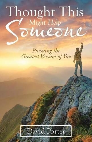 Thought This Might Help Someone: Pursuing the Greatest Version of You (Paperback)