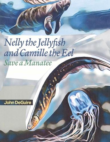 Nelly the Jellyfish and Camille the Eel Save a Manatee - Nelly the Jellyfish and Camille the Eel (Paperback)