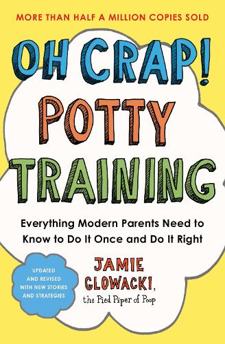 Oh Crap! Potty Training Volume 1: Everything Modern Parents Need to Know  to Do It Once and Do It Right - Oh Crap Parenting (Paperback)