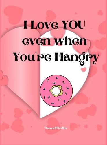 I Love You Even When You're Hangry: Love Ticket Book The Perfect Gift for your Valentine, Husband, Wife, Boyfriend, Girlfriend or Partner (Hardback)