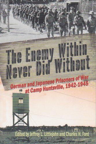 The Enemy Within Never Did Without: German and Japanese Prisoners of War At Camp Huntsville, Texas, 1942-1945 (Paperback)
