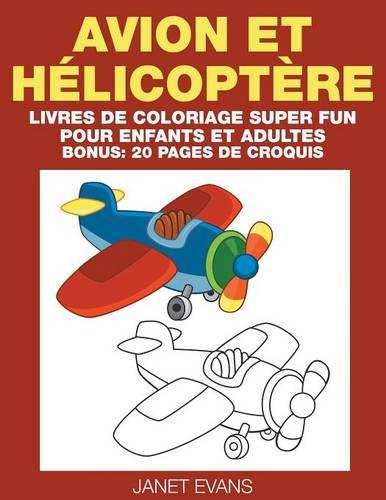 Avion Et Helicoptere: Livres de Coloriage Super Fun Pour Enfants Et Adultes (Bonus: 20 Pages de Croquis) (Paperback)