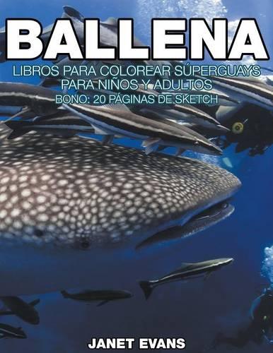 Ballena: Libros Para Colorear Superguays Para Ninos y Adultos (Bono: 20 Paginas de Sketch) (Paperback)