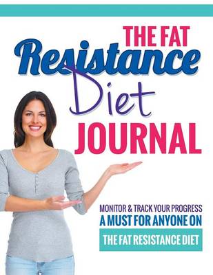 The Fat Resistance Diet Journal: Track Your Progress See What Works - A Must for Anyone on the Fat Resistance Diet (Paperback)