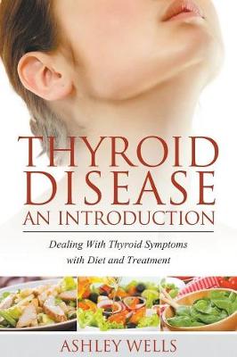 Thyroid Disease: An Introduction: Dealing with Thyroid Symptoms with Diet and Treatment (Paperback)