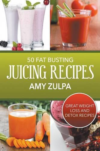 50 Fat Busting Juicing Recipes: Great Weight Loss and Detox Recipes (Paperback)