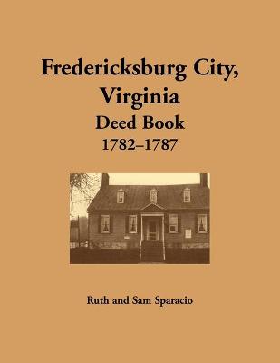 Fredericksburg City, Virginia Deed Book, 1782-1787 (Paperback)