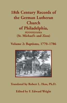 18th Century Records of the German Lutheran Church of Philadelphia, Pennsylvania (St. Michael's and Zion): Volume 2, Baptisms 1770-1786 (Paperback)