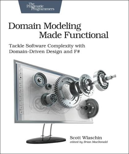 Domain Modeling Made Functional: Tackle Software Complexity with Domain-Driven Design and F# (Paperback)
