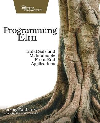 Programming Elm: Build Safe, Sane, and Maintainable Front-End Applications (Paperback)