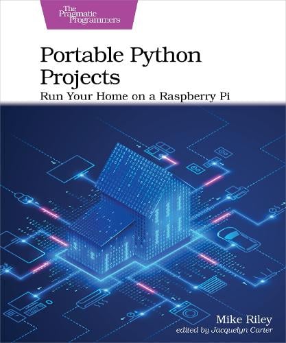 Portable Python Projects: Run Your Home on a Raspberry Pi (Paperback)