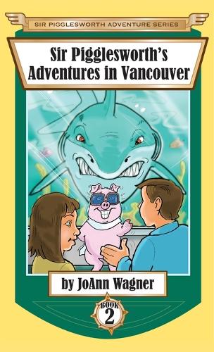 Sir Pigglesworth's Adventures in Vancouver - Sir Pigglesworth Adventure 2 (Hardback)
