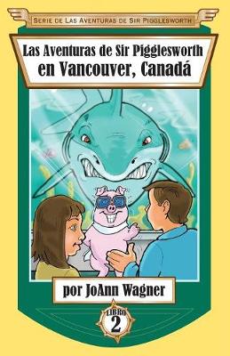Las Aventuras de Sir Pigglesworth en Vancouver, Canada - Serie de las Aventuras de Sir Pigglesworth 2 (Paperback)