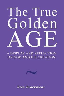 The True Golden Age: A Display and Reflection on God and His Creation (Paperback)