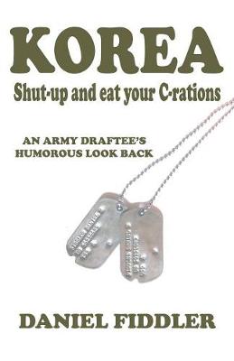 Korea Shut-Up and Eat Your C-Rations: An Army Draftee's Humorous Look Back (Paperback)