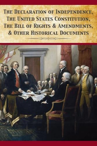 The Declaration of Independence, United States Constitution, Bill of Rights & Amendments (Paperback)