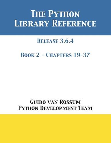 The Python Library Reference: Release 3.6.4 - Book 2 of 2 (Paperback)