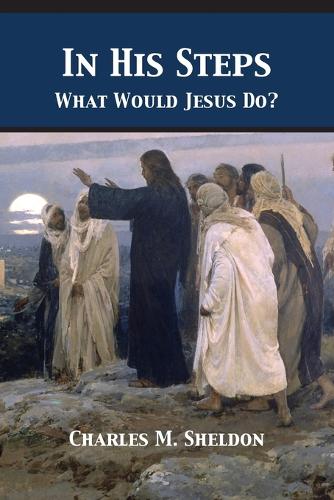 In His Steps: What Would Jesus Do? (Paperback)
