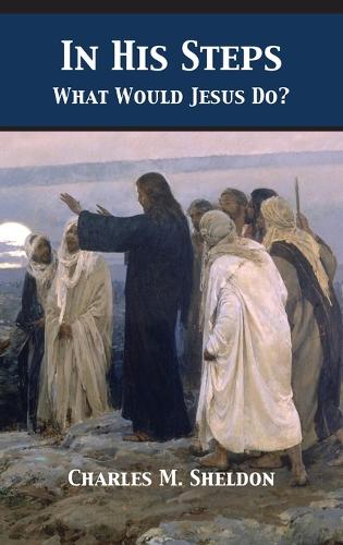 In His Steps: What Would Jesus Do? (Hardback)