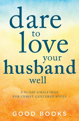 Dare to Love Your Husband Well: A 90-Day Devotional for Christ-Centered Wives (Paperback)