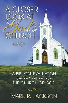 A Closer Look at God's Church: A Biblical Evaluation of Key Beliefs of the Church of God (Paperback)