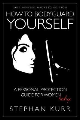 How to Bodyguard Yourself: A Personal Protection Guide for Women - Redux (Paperback)