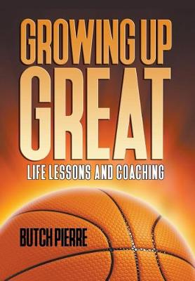 Growing Up Great: Life Lessons and Coaching (Hardback)