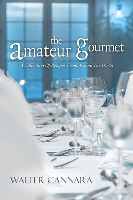 The Amateur Gourmet: A Collection of Recipes from Around the World (Paperback)