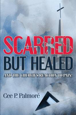 Scarred But Healed and the Church's Reaction to Pain! (Paperback)