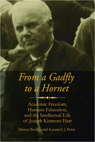 From a Gadfly to a Hornet: Academic Freedom, Humane Education, and the Intellectual Life of Joseph Kinmont Hart - Readings in Educational Thought (Hardback)
