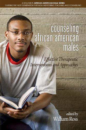 Counseling African American Males: Effective Therapeutic Interventions and Approaches - African American Male Series: Guiding the Next Generation Through Mentoring, Teaching and Counseling (Paperback)