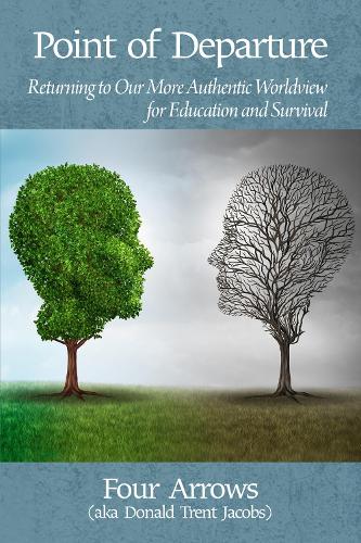 Point of Departure: Returning to a More Authentic Worldview for Education and Survival (Hardback)