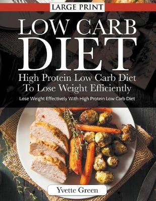 Low Carb Diet: High Protein Low Carb Diet to Lose Weight Efficiently : Lose Weight Effectively with High Protein Low Carb Diet (Paperback)