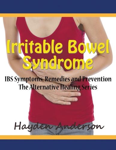 Irritable Bowel Syndrome: Ibs Symptoms, Remedies and Prevention (Large Print): The Alternative Healing Series (Paperback)