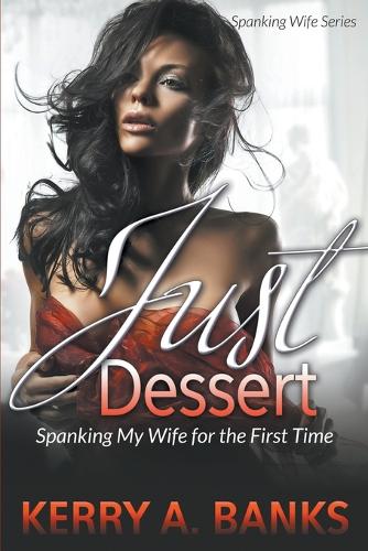 Just Desserts: Spanking My Wife for the First Time (Spanking Wife Series) (Paperback)