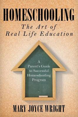 Homeschooling the Art of Real Life Education: A Parent's Guide to Successful Homeschooling Program (Paperback)