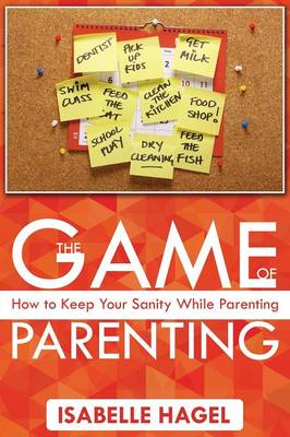 The Game of Parenting: How to Keep Your Sanity While Parenting (Paperback)