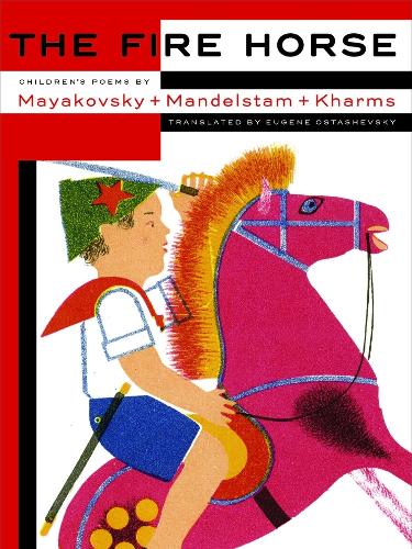 The Fire Horse: Children's Poems By Vladimir Mayakovsky, Osip Mandelstam And Daniil Kharms (Hardback)