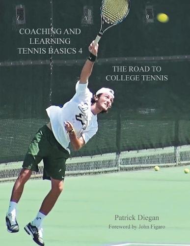 Coaching and Learning Tennis Basics 4: The Road to College Tennis (Paperback)