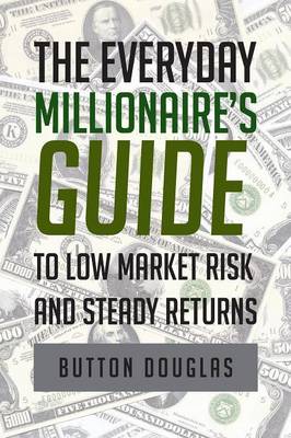 The Everyday Millionaire's Guide to Low Market Risk and Steady Returns (Paperback)