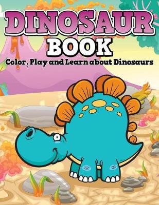 Dinosaur Book: Color, Play and Learn about Dinosaurs (Paperback)
