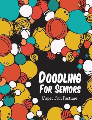 Doodling for Seniors: Super Fun Pastime (Paperback)