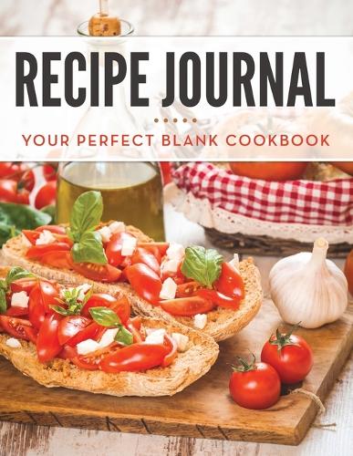 Recipe Journal: Your Perfect Blank Cookbook (Paperback)