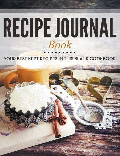 Recipe Journal Book: Your Best Kept Recipes in This Blank Cookbook (Paperback)